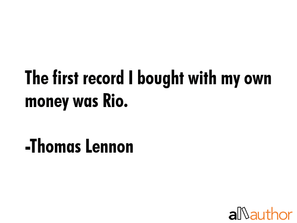 The first record I bought with my own money was Rio. - Thomas Lennon Quote