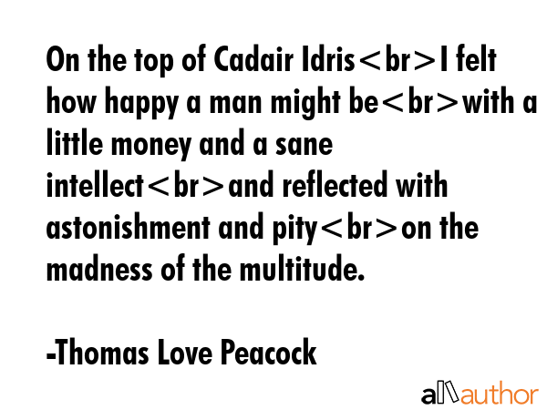 On the top of Cadair IdrisI felt how happy a man might bewith a little money and a sane... - Thomas Love Peacock Quote GIF