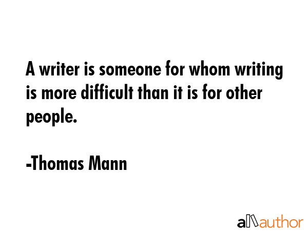 A writer is someone for whom writing is more difficult than it is for other people. - Thomas Mann Quote GIF