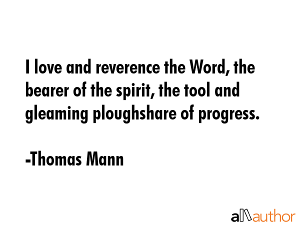 I love and reverence the Word, the bearer of the spirit, the tool and gleaming ploughshare of... - Thomas Mann Quote GIF