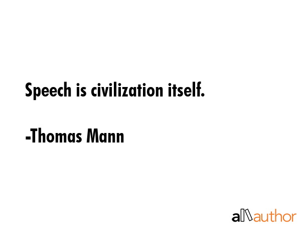 Speech is civilization itself. - Thomas Mann Quote GIF