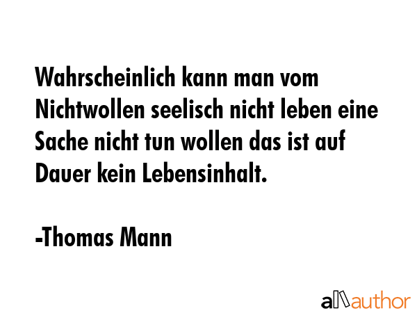 Wahrscheinlich kann man vom Nichtwollen seelisch nicht leben eine Sache nicht tun wollen das ist... - Thomas Mann Quote GIF