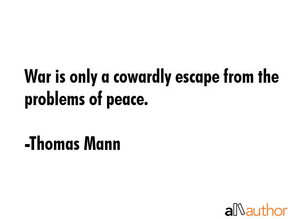War is only a cowardly escape from the problems of peace. - Thomas Mann Quote GIF