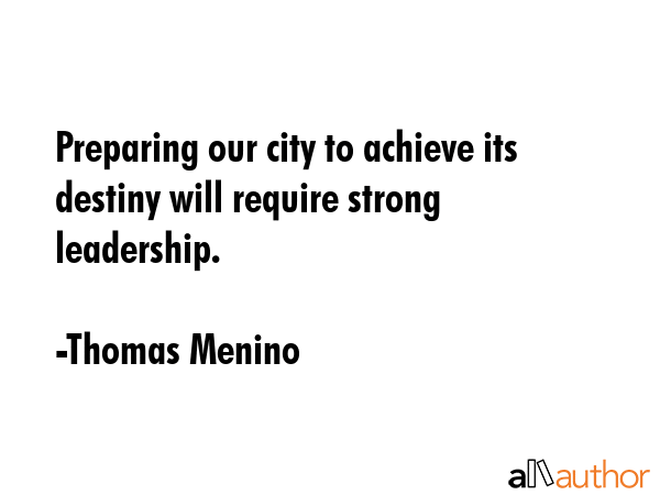Preparing our city to achieve its destiny will require strong leadership. - Thomas Menino Quote GIF
