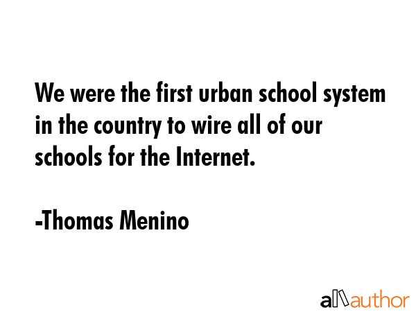 We were the first urban school system in the country to wire all of our schools for the Internet. - Thomas Menino Quote GIF