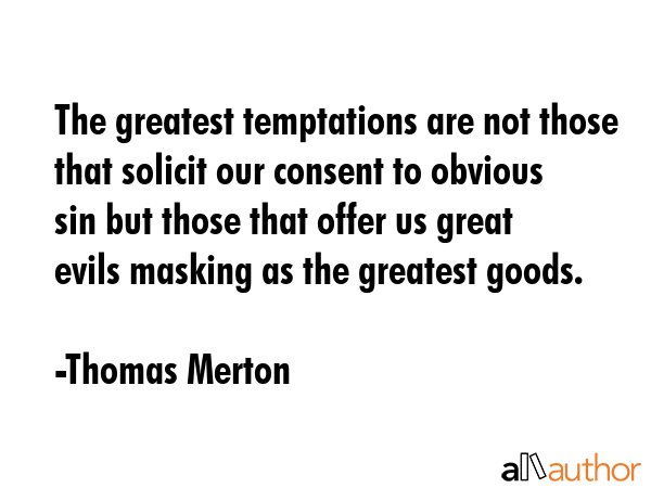 The greatest temptations are not those that solicit our consent to obvious sin but those that offer... - Thomas Merton Quote GIF
