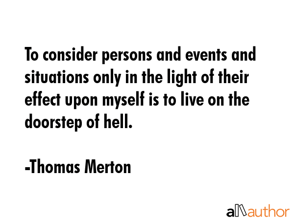 To consider persons and events and situations only in the light of their effect upon myself is to... - Thomas Merton Quote GIF