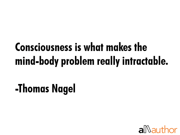 Consciousness is what makes the mind-body problem really intractable. - Thomas Nagel Quote GIF