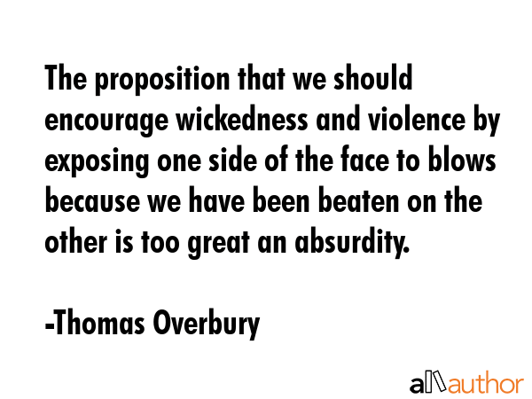 The proposition that we should encourage wickedness and violence by exposing one side of the face... - Thomas Overbury Quote GIF