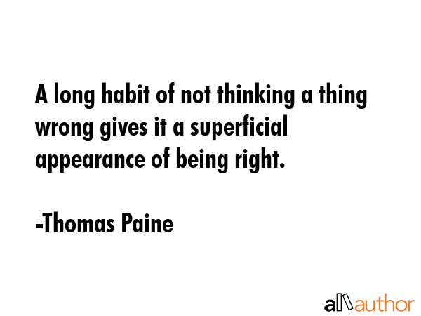 A long habit of not thinking a thing wrong gives it a superficial appearance of being right. - Thomas Paine Quote GIF