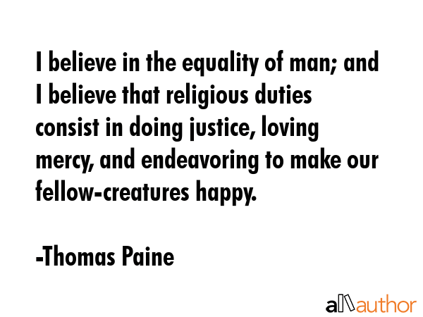 I believe in the equality of man; and I believe that religious duties consist in doing justice,... - Thomas Paine Quote GIF