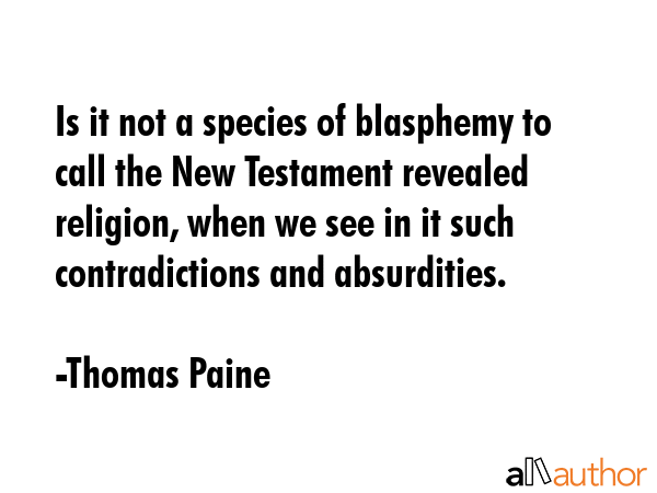 Is it not a species of blasphemy to call the New Testament revealed religion, when we see in it... - Thomas Paine Quote GIF