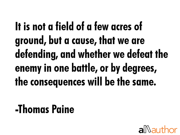 It is not a field of a few acres of ground, but a cause, that we are defending, and whether we... - Thomas Paine Quote GIF