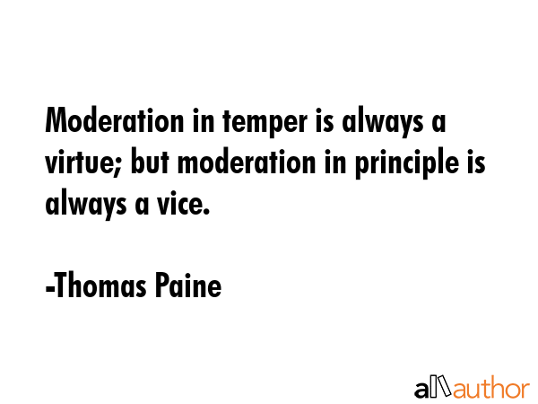 Moderation in temper is always a virtue; but moderation in principle is always a vice. - Thomas Paine Quote GIF
