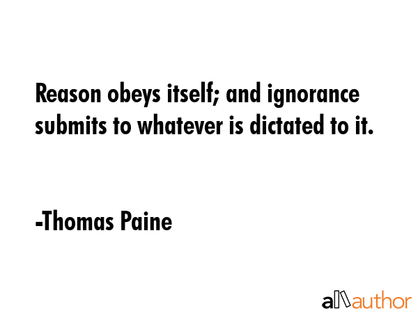 Reason obeys itself; and ignorance submits to whatever is dictated to it. - Thomas Paine Quote GIF