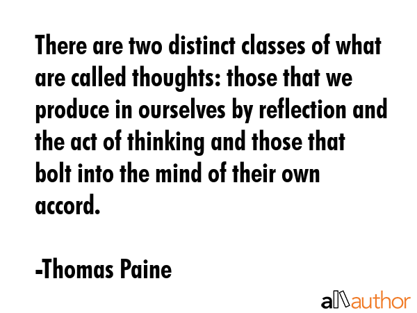 There are two distinct classes of what are called thoughts: those that we produce in ourselves by... - Thomas Paine Quote GIF