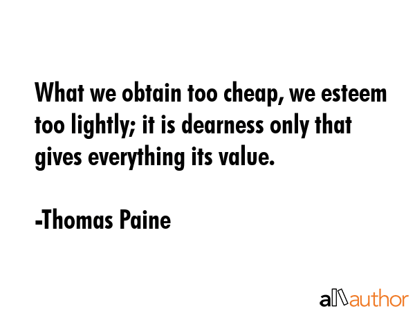 What we obtain too cheap, we esteem too lightly; it is dearness only that gives everything its... - Thomas Paine Quote GIF