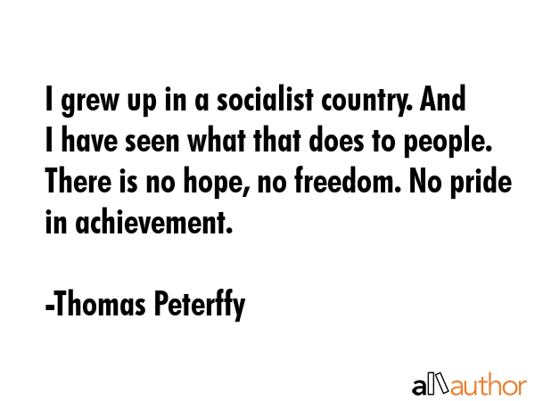 I grew up in a socialist country. And I have seen what that does to people. There is no hope, no... - Thomas Peterffy Quote GIF