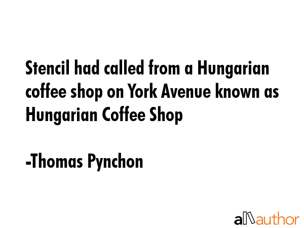 Stencil had called from a Hungarian coffee shop on York Avenue known as Hungarian Coffee Shop - Thomas Pynchon Quote GIF