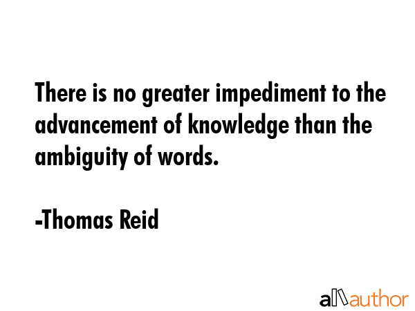 There is no greater impediment to the advancement of knowledge than the ambiguity of words. - Thomas Reid Quote GIF