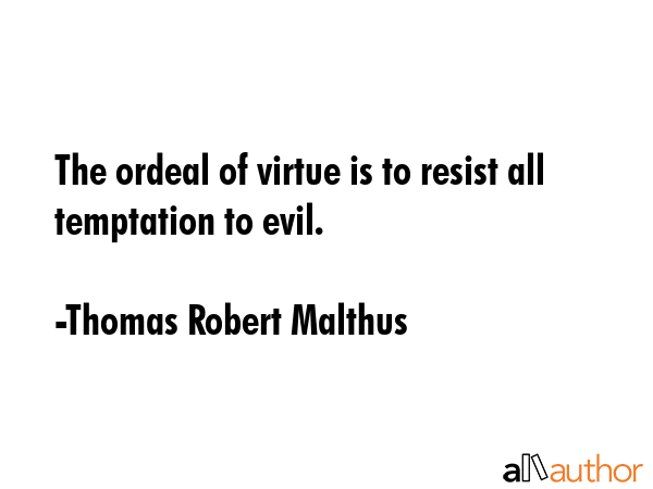 The ordeal of virtue is to resist all temptation to evil. - Thomas Robert Malthus Quote GIF