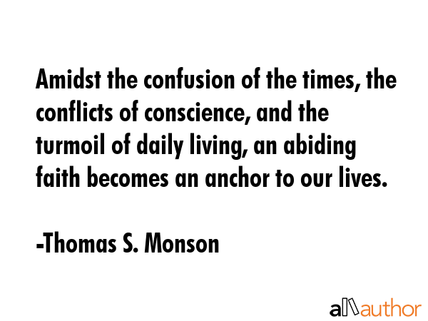 Amidst the confusion of the times, the conflicts of conscience, and the turmoil of daily living, an... - Thomas S. Monson Quote GIF
