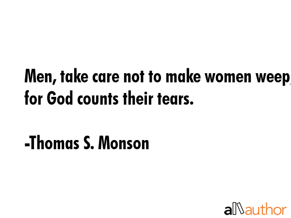 Men, take care not to make women weep, for God counts their tears. - Thomas S. Monson Quote GIF