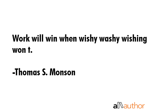 Work will win when wishy washy wishing won t. - Thomas S. Monson Quote GIF