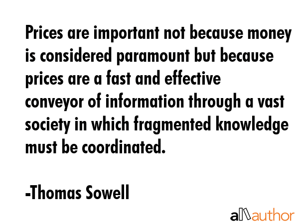Prices are important not because money is considered paramount but because prices are a fast and... - Thomas Sowell Quote GIF