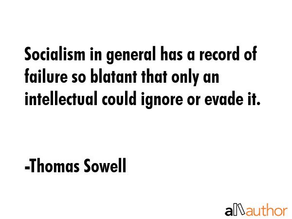 Socialism in general has a record of failure so blatant that only an intellectual could ignore or... - Thomas Sowell Quote GIF