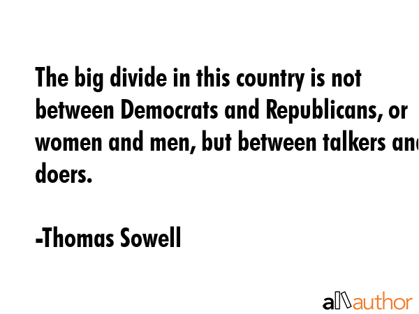The big divide in this country is not between Democrats and Republicans, or women and men, but... - Thomas Sowell Quote GIF
