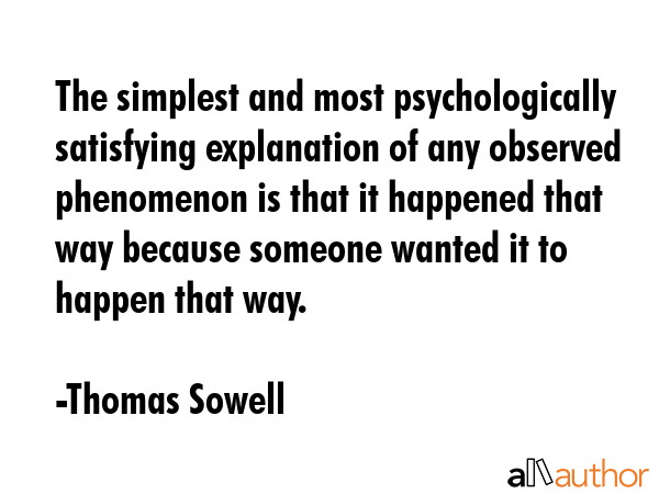 The simplest and most psychologically satisfying explanation of any observed phenomenon is that it... - Thomas Sowell Quote GIF