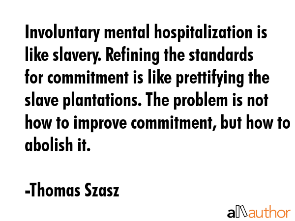 Involuntary mental hospitalization is like slavery. Refining the standards for commitment is like... - Thomas Szasz Quote GIF