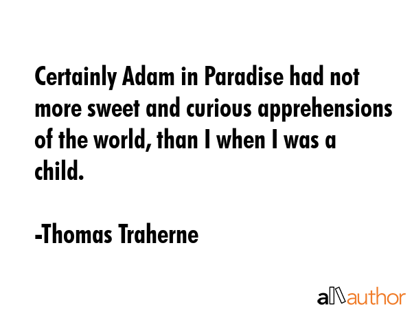 Certainly Adam in Paradise had not more sweet and curious apprehensions of the world, than I when I... - Thomas Traherne Quote GIF