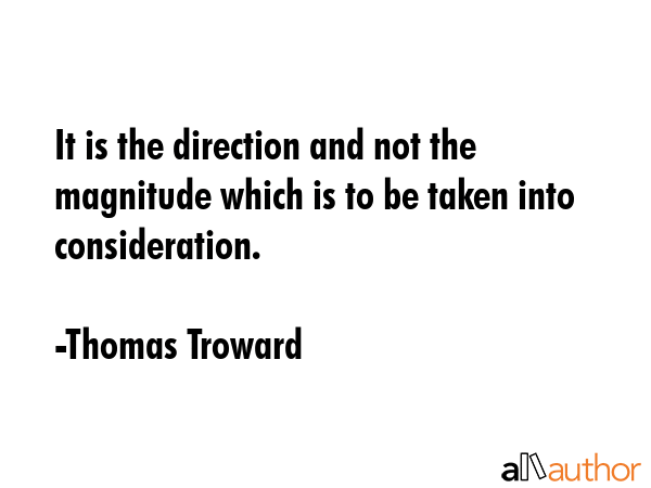 It is the direction and not the magnitude which is to be taken into consideration. - Thomas Troward Quote GIF