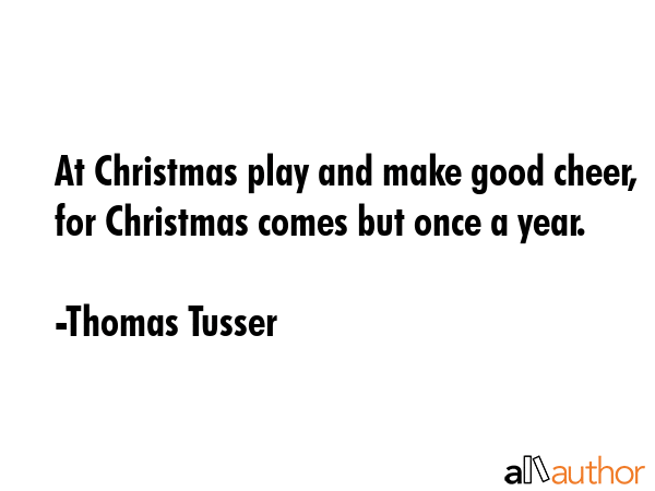 At Christmas play and make good cheer, for Christmas comes but once a year. - Thomas Tusser Quote GIF
