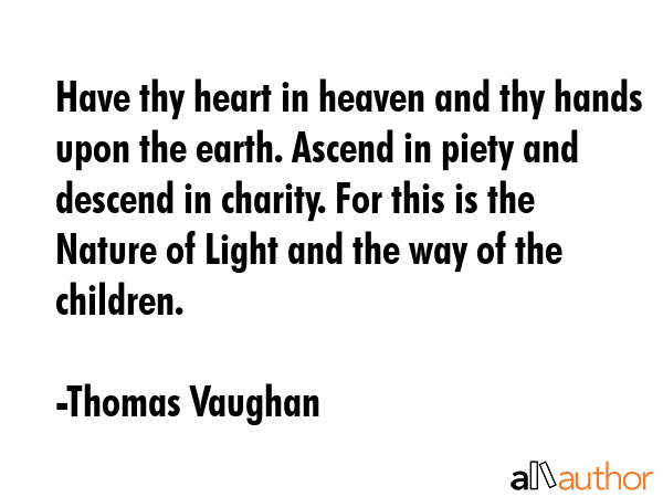 Have thy heart in heaven and thy hands upon the earth. Ascend in piety and descend in charity. For... - Thomas Vaughan Quote GIF