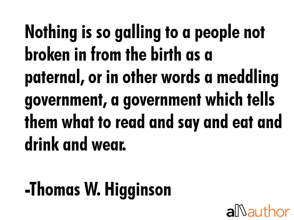 Nothing is so galling to a people not broken in from the birth as a paternal, or in other words a... - Thomas W. Higginson Quote GIF