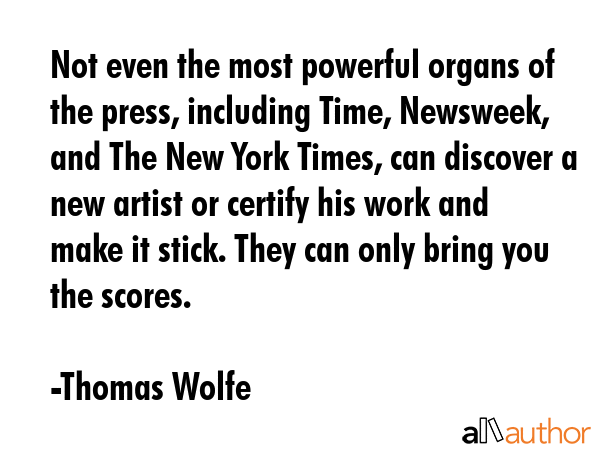 Not even the most powerful organs of the press, including Time, Newsweek, and The New York Times,... - Thomas Wolfe Quote GIF