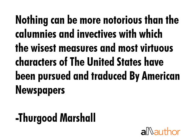 Nothing can be more notorious than the calumnies and invectives with which the wisest measures and... - Thurgood Marshall Quote GIF