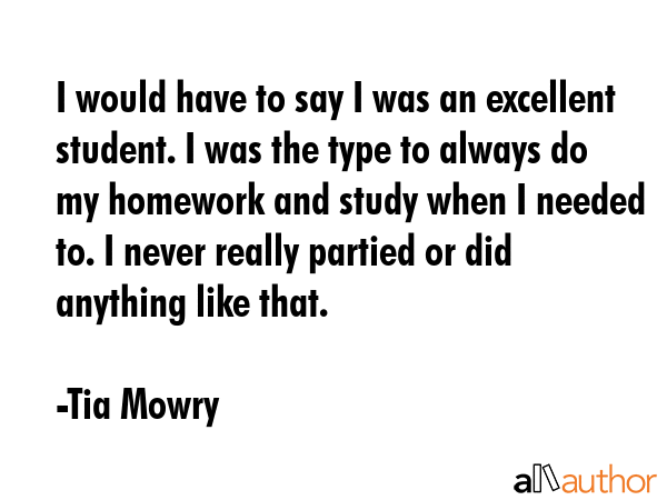I would have to say I was an excellent student. I was the type to always do my homework and study... - Tia Mowry Quote GIF
