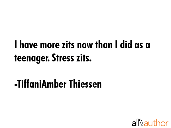 I have more zits now than I did as a teenager. Stress zits. - TiffaniAmber Thiessen Quote