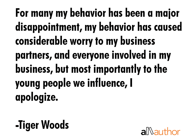 For many my behavior has been a major disappointment, my behavior has caused considerable worry to... - Tiger Woods Quote GIF