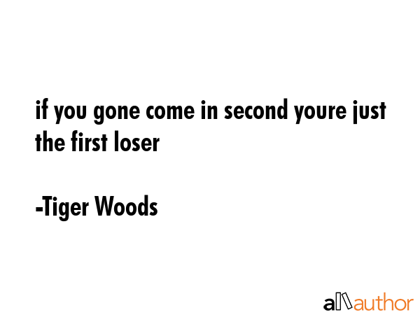 if you gone come in second youre just the first loser - Tiger Woods Quote GIF
