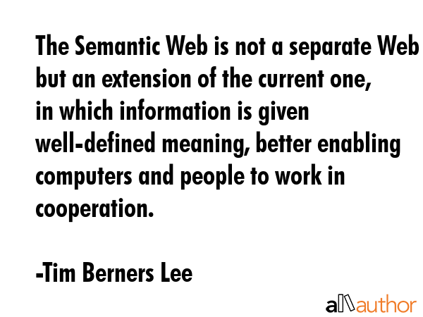 The Semantic Web is not a separate Web but an extension of the current one, in which information is... - Tim Berners Lee Quote GIF