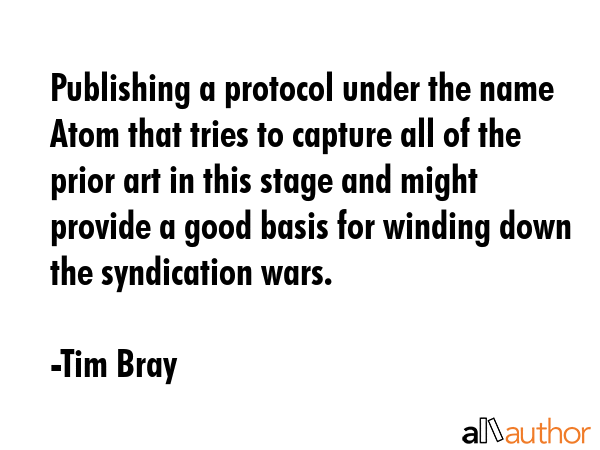 Publishing a protocol under the name Atom that tries to capture all of the prior art in this stage... - Tim Bray Quote GIF