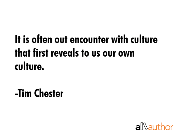 It is often out encounter with culture that first reveals to us our own culture. - Tim Chester Quote GIF