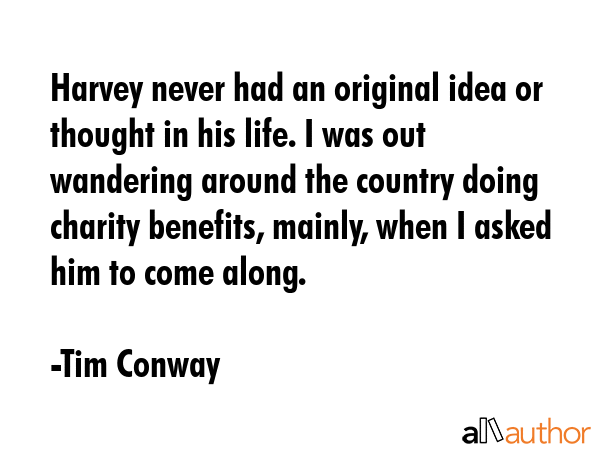 Harvey never had an original idea or thought in his life. I was out wandering around the country... - Tim Conway Quote GIF
