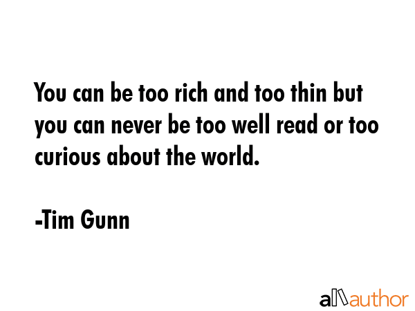 You can be too rich and too thin but you can never be too well read or too curious about the world. - Tim Gunn Quote GIF