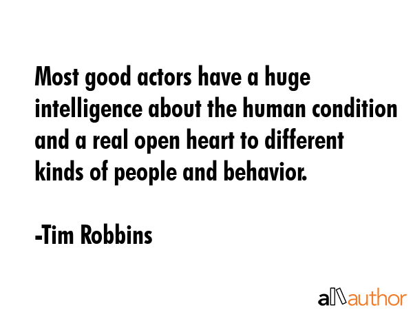 Most good actors have a huge intelligence about the human condition and a real open heart to... - Tim Robbins Quote GIF